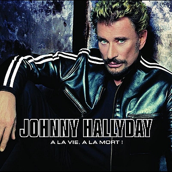 [chanson francaise] 'A la vie, à la mort ! ' de Johnny HALLYDAY